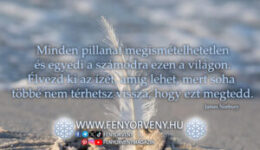 Minden pillanat megismételhetetlen és egyedi a számodra ezen a világon. Élvezd ki az ízét, amíg lehet, mert soha többé nem térhetsz vissza, hogy ezt megtedd.